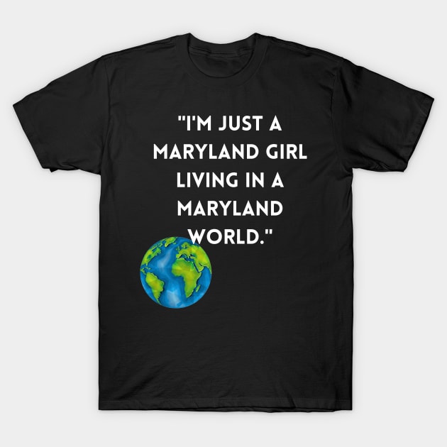 I'M JUST A MARYLAND GIRL LIVING IN A MARYLAND WORLD DESIGN T-Shirt by The C.O.B. Store